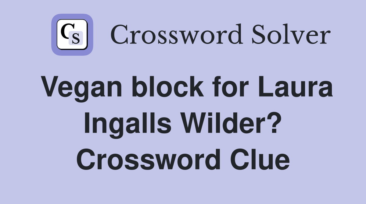 Vegan block for Laura Ingalls Wilder? Crossword Clue