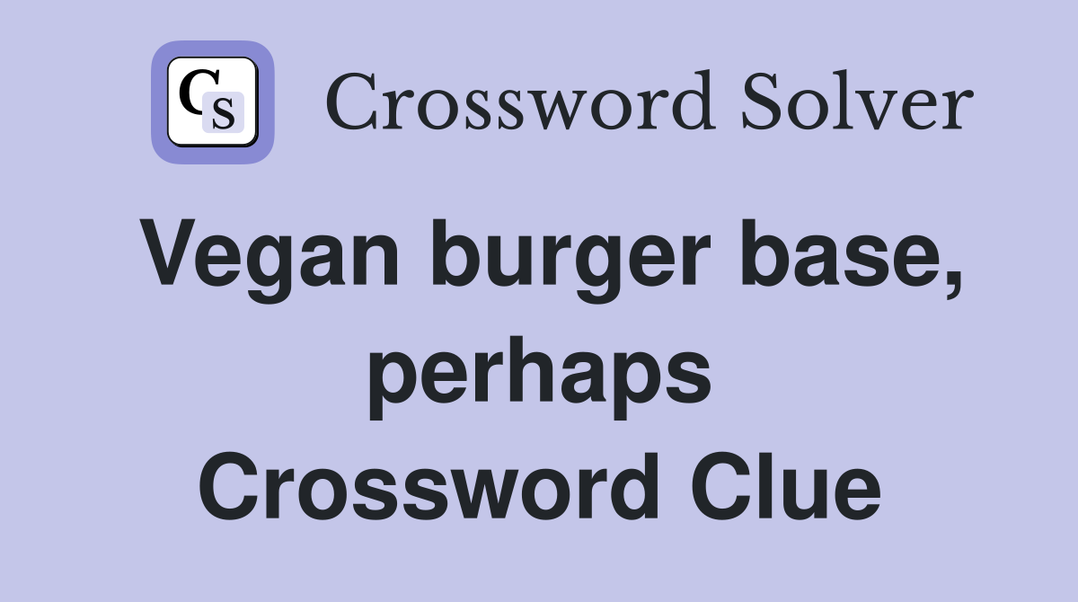 Vegan burger base, perhaps Crossword Clue