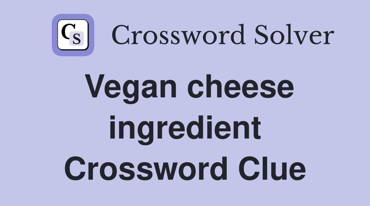 Vegan cheese ingredient Crossword Clue