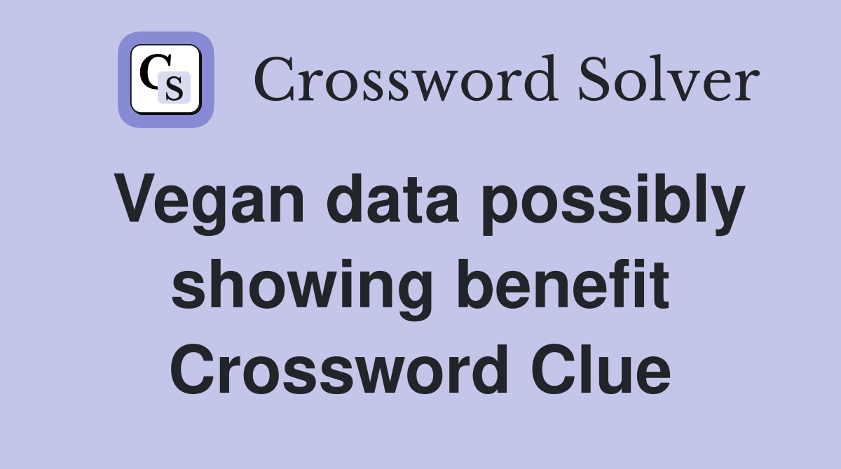 Vegan data possibly showing benefit Crossword Clue