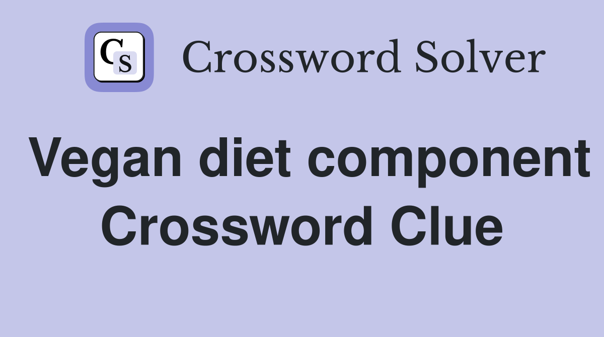 Vegan diet component Crossword Clue