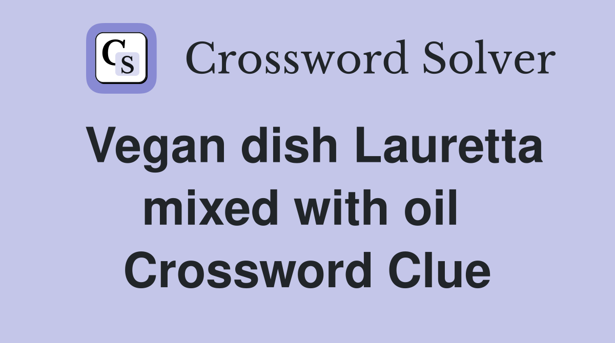 Vegan dish Lauretta mixed with oil  Crossword Clue