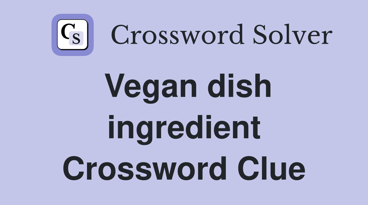 Vegan dish ingredient Crossword Clue