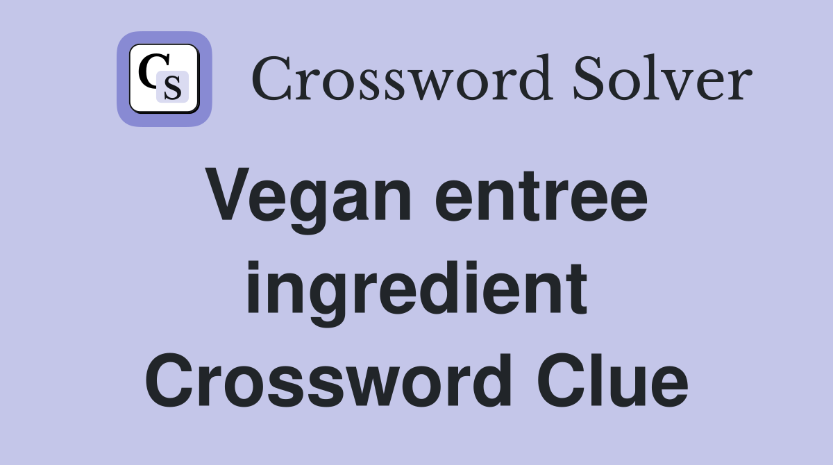 Vegan entree ingredient Crossword Clue