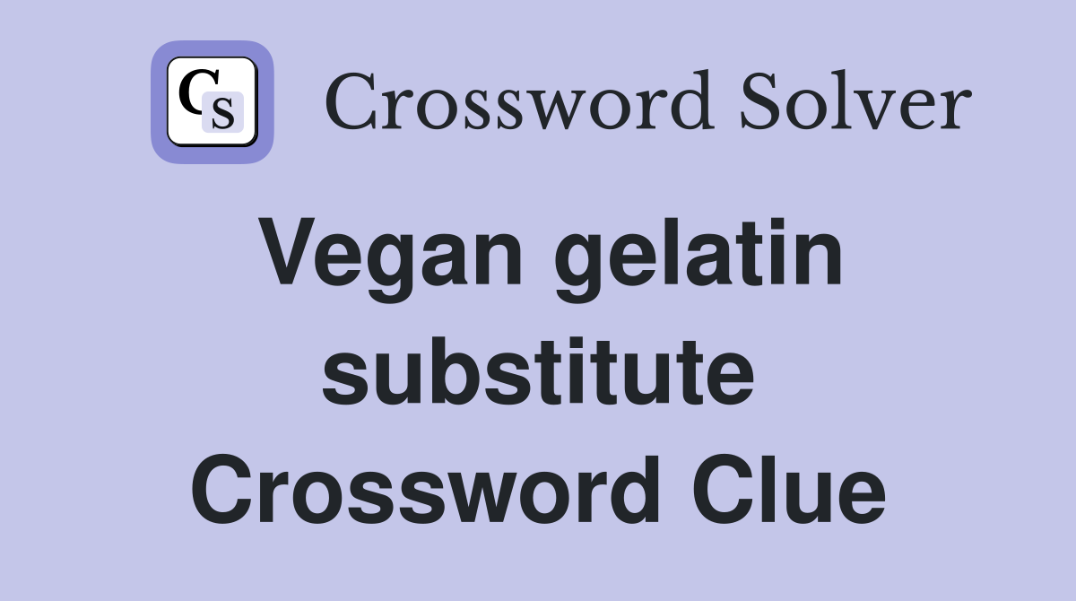 Vegan gelatin substitute Crossword Clue