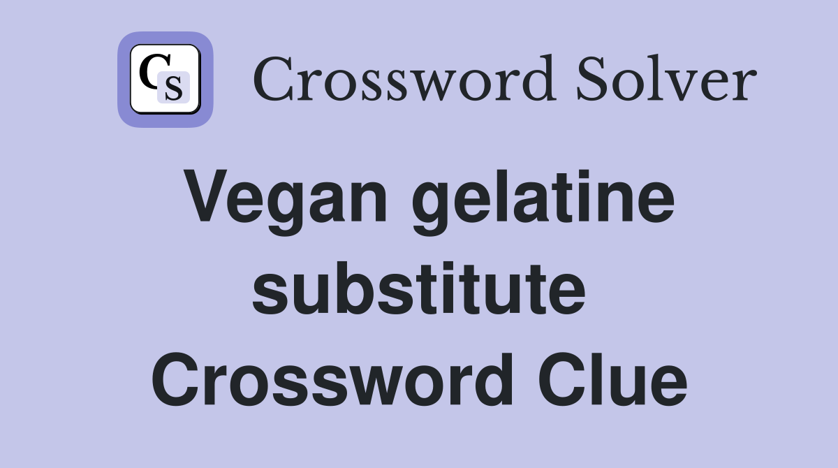 Vegan gelatine substitute Crossword Clue