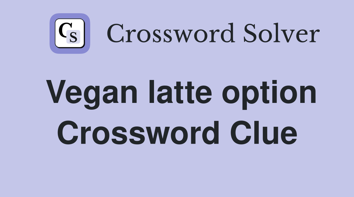 Vegan latte option Crossword Clue