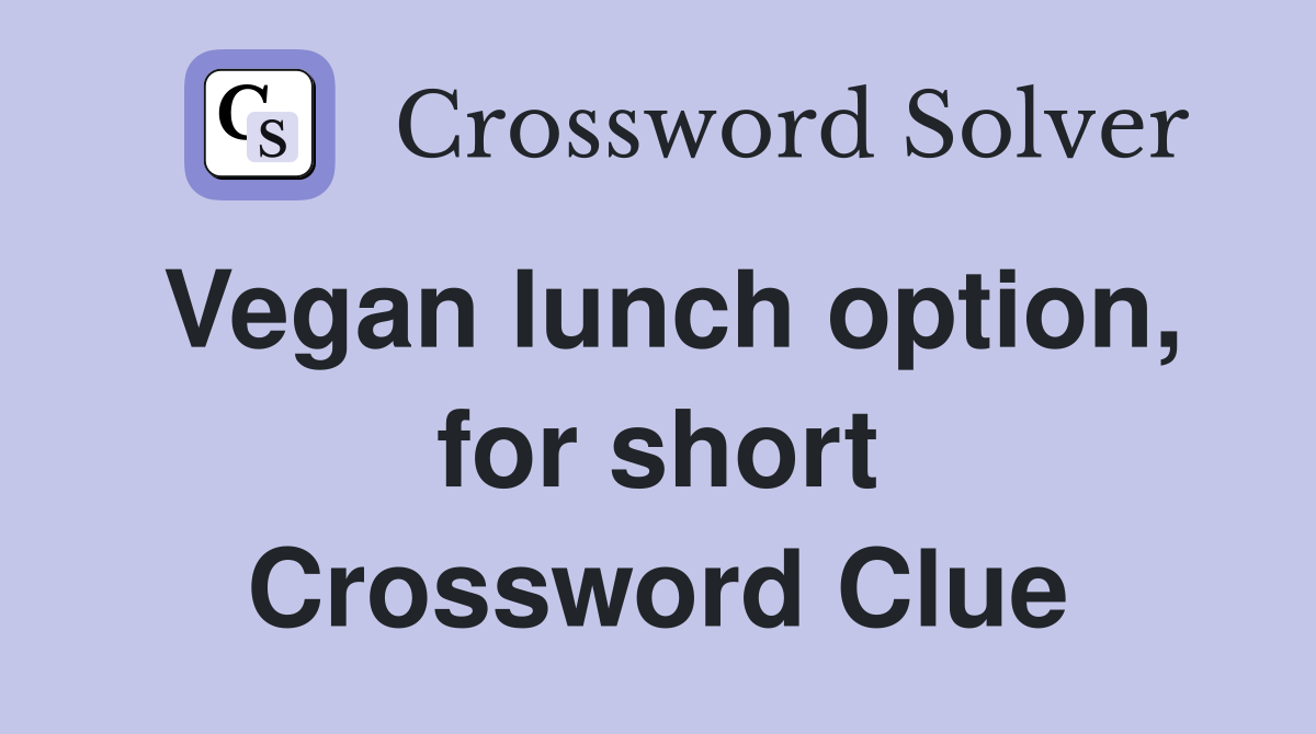 Vegan lunch option, for short Crossword Clue