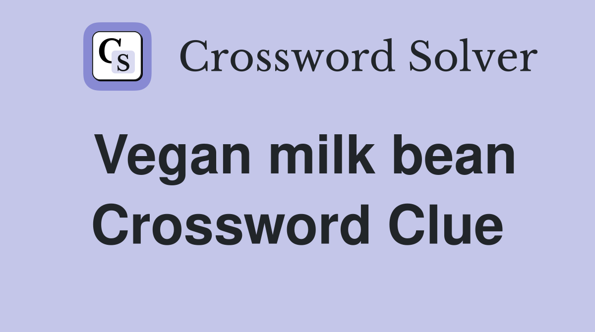 Vegan milk bean Crossword Clue
