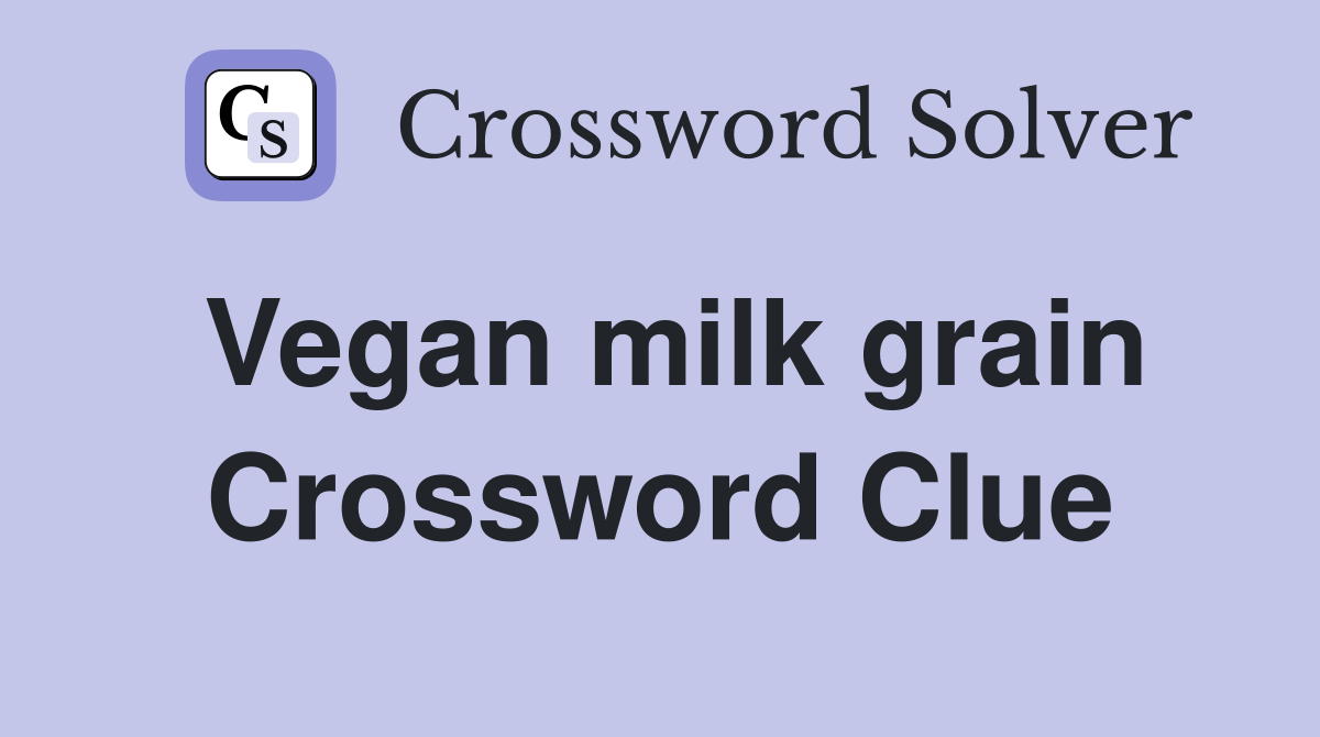 Vegan milk grain Crossword Clue