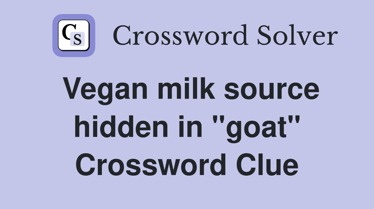 Vegan milk source hidden in "goat" Crossword Clue