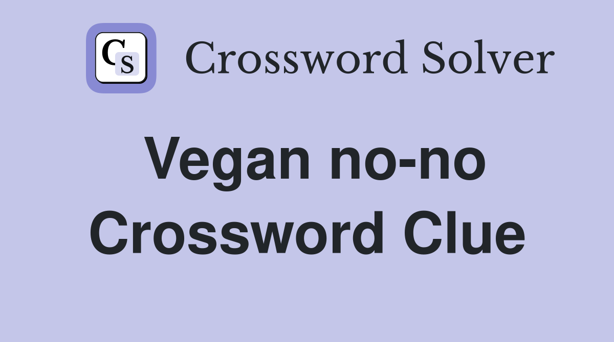 Vegan no-no Crossword Clue