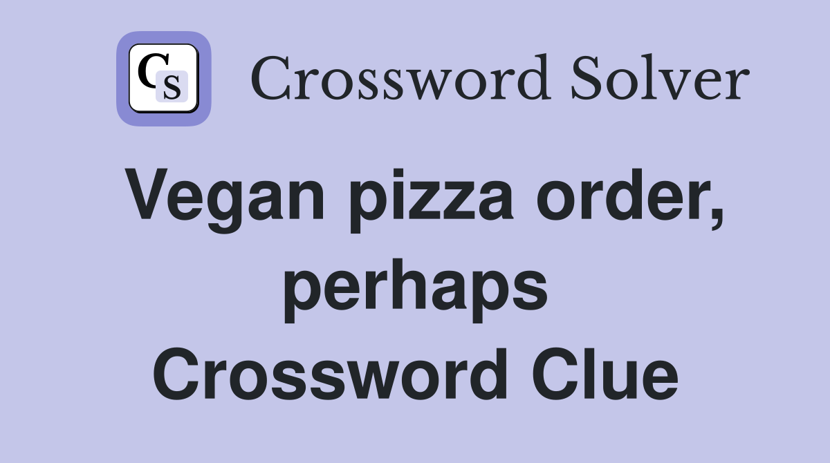 Vegan pizza order, perhaps Crossword Clue