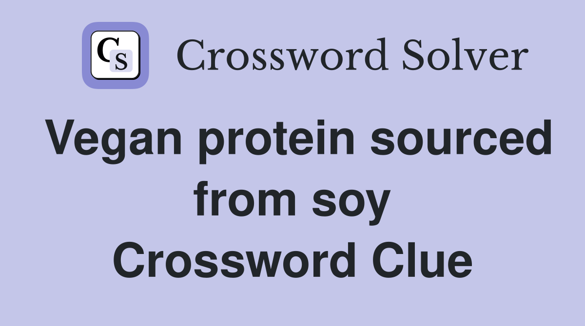 Vegan protein sourced from soy Crossword Clue