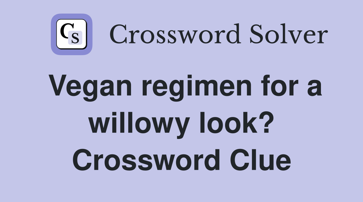 Vegan regimen for a willowy look? Crossword Clue