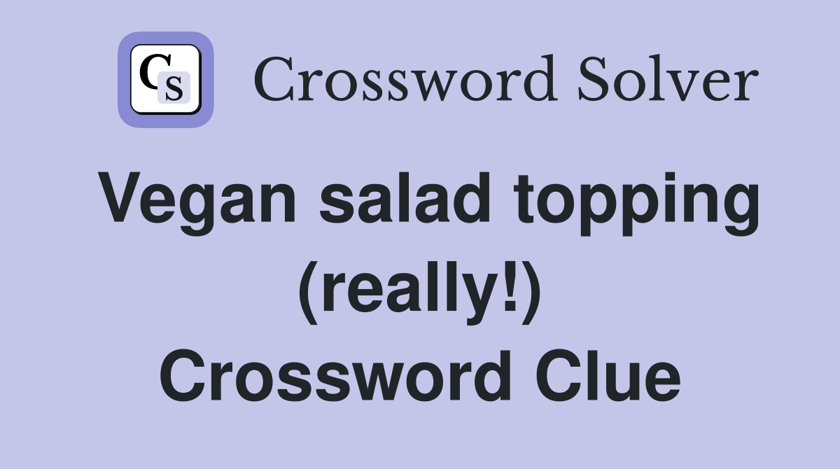 Vegan salad topping (really!) Crossword Clue