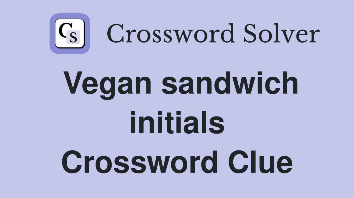 Vegan sandwich initials Crossword Clue