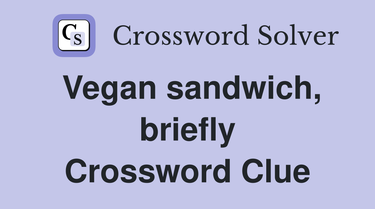 Vegan sandwich, briefly Crossword Clue