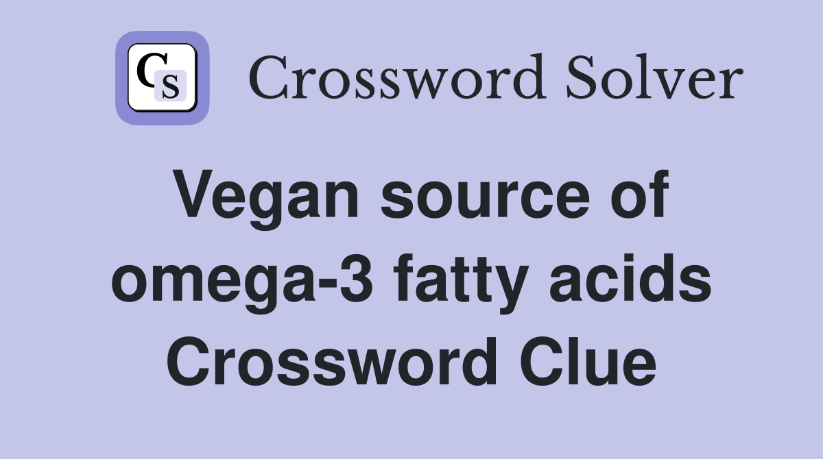 Vegan source of omega-3 fatty acids Crossword Clue