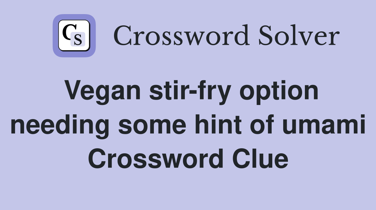 Vegan stir-fry option needing some hint of umami Crossword Clue