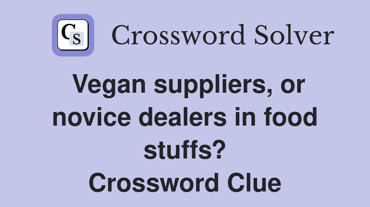 Vegan suppliers, or novice dealers in food stuffs? Crossword Clue