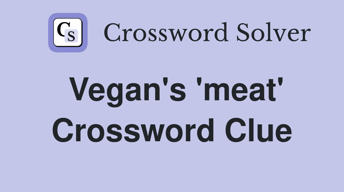Vegan's 'meat' Crossword Clue