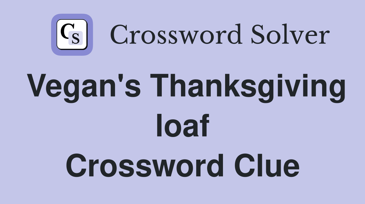 Vegan's Thanksgiving loaf Crossword Clue