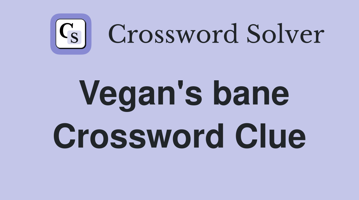 Vegan's bane Crossword Clue