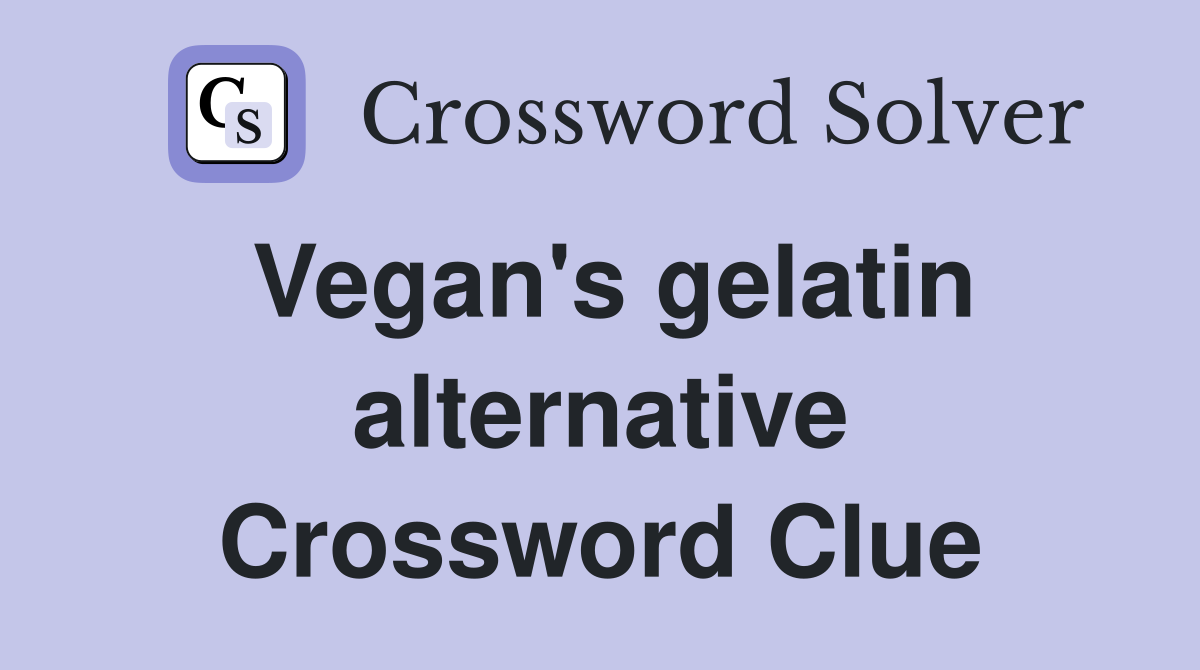 Vegan's gelatin alternative Crossword Clue