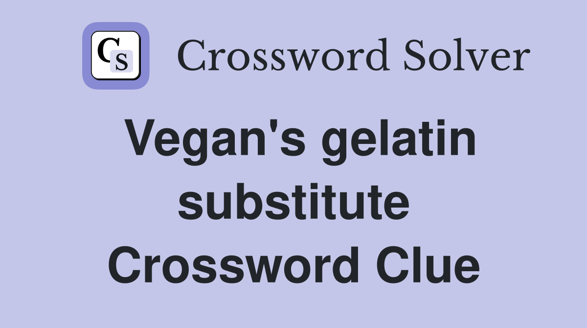 Vegan's gelatin substitute Crossword Clue