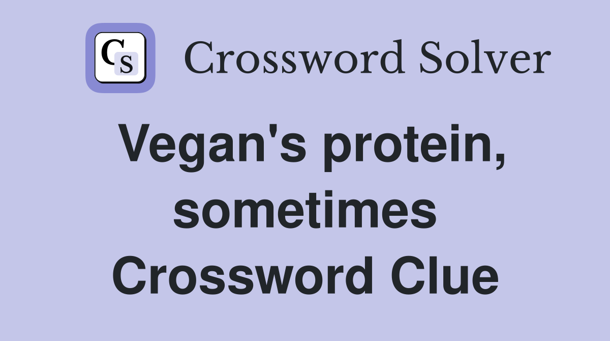 Vegan's protein, sometimes Crossword Clue