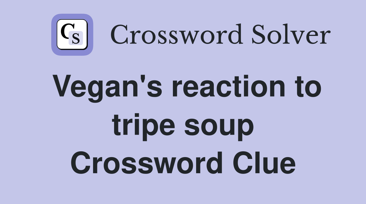 Vegan's reaction to tripe soup Crossword Clue