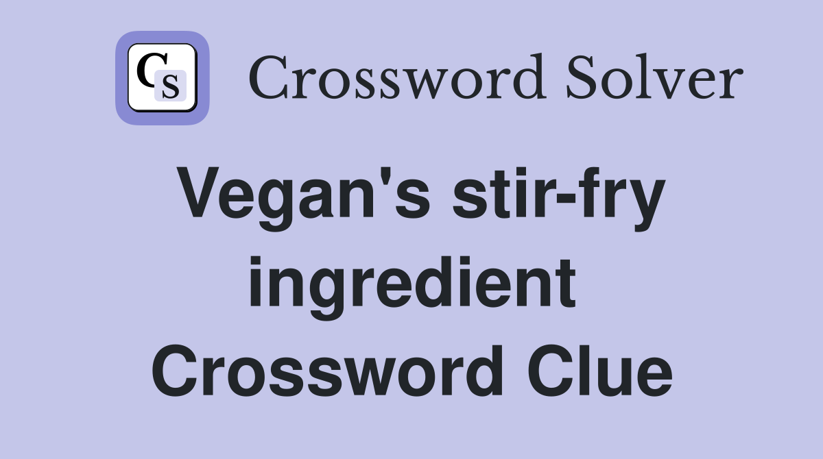 Vegan's stir-fry ingredient Crossword Clue