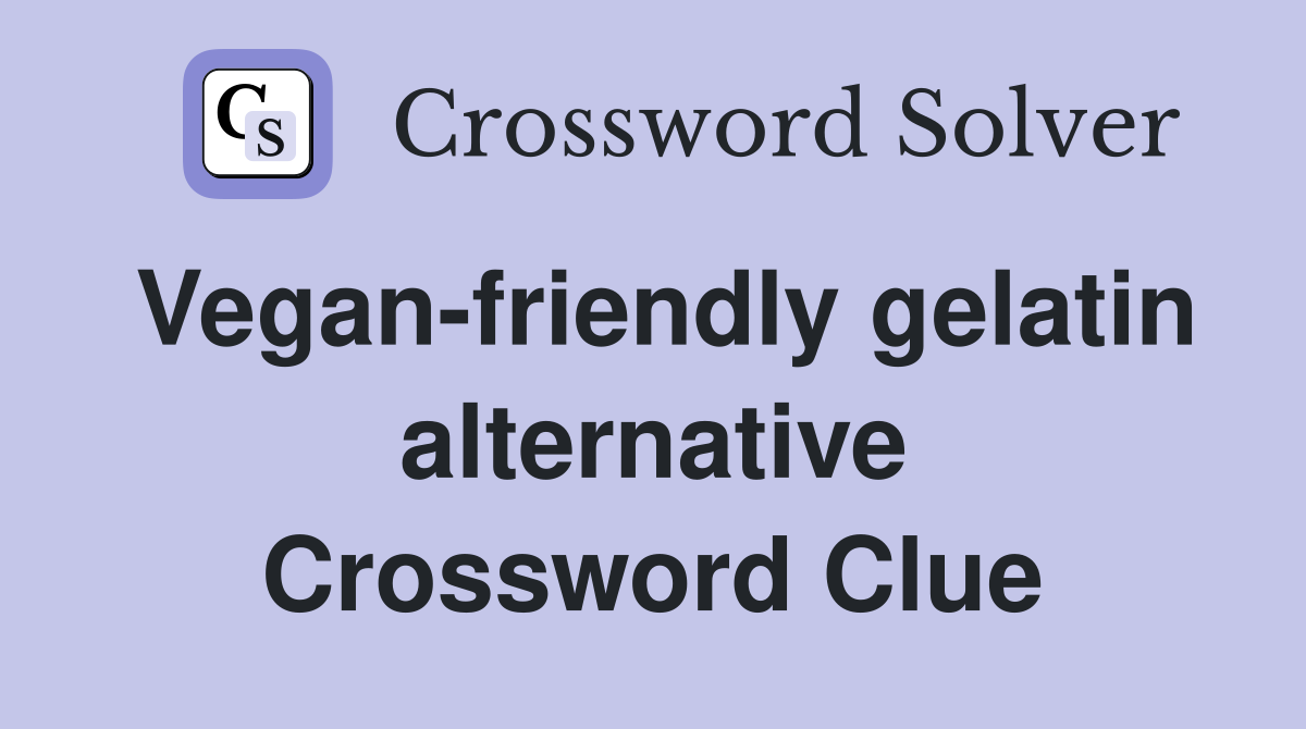 Vegan-friendly gelatin alternative Crossword Clue