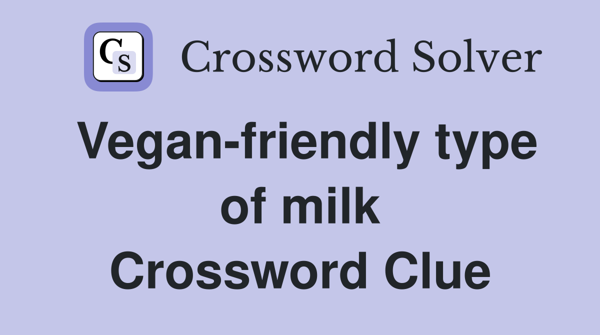 Vegan-friendly type of milk Crossword Clue