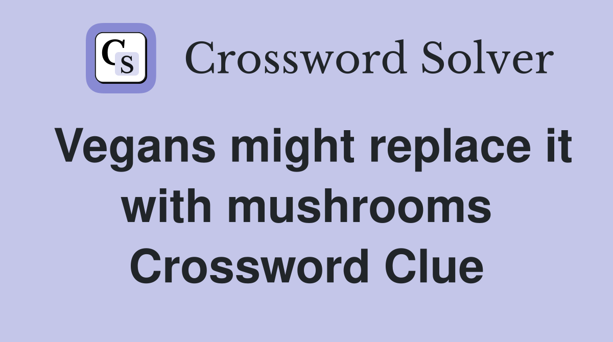 Vegans might replace it with mushrooms Crossword Clue