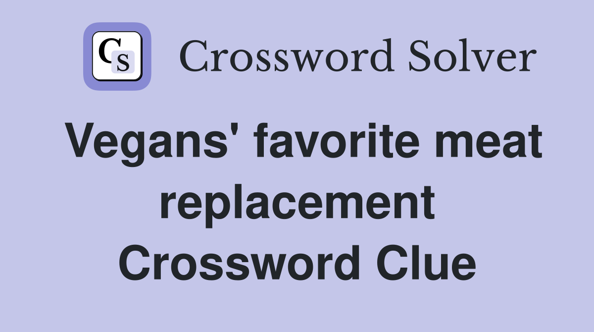 Vegans' favorite meat replacement Crossword Clue