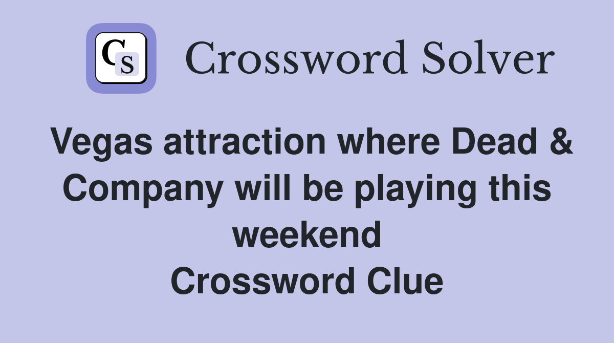 Vegas attraction where Dead & Company will be playing this weekend Crossword Clue