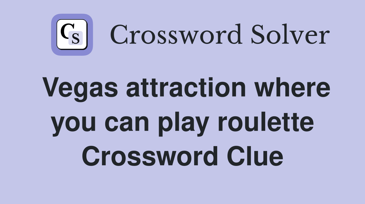 Vegas attraction where you can play roulette Crossword Clue