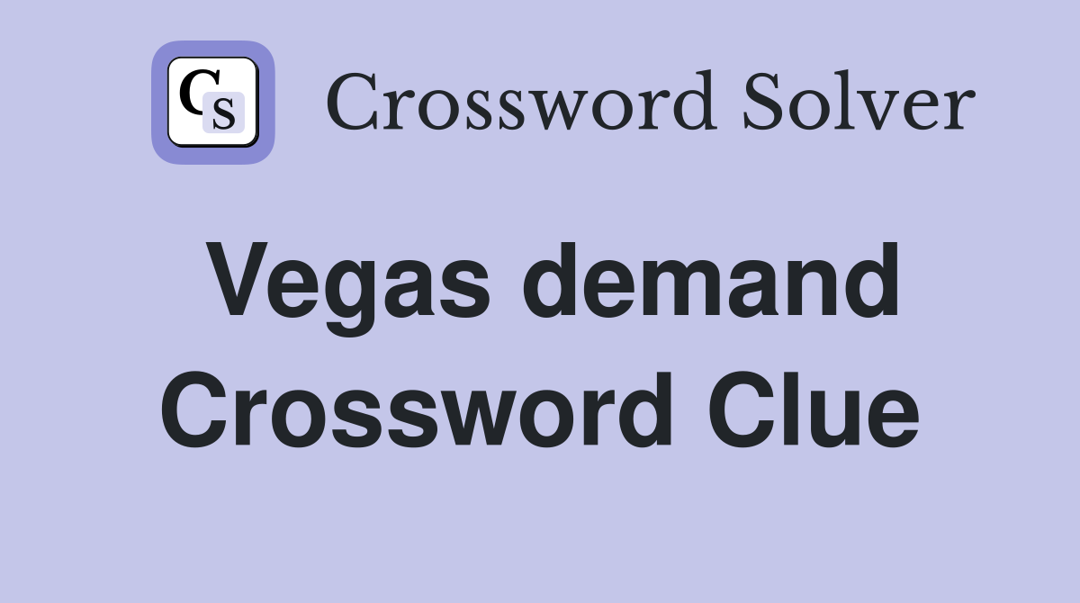 Vegas demand Crossword Clue