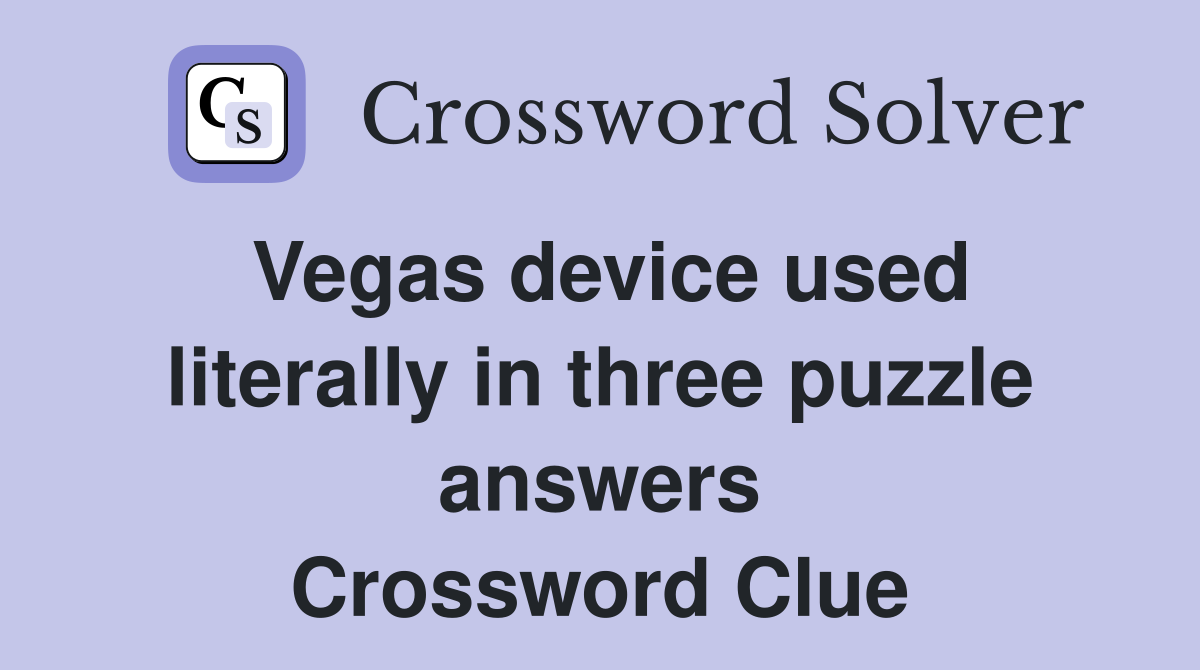Vegas device used literally in three puzzle answers Crossword Clue