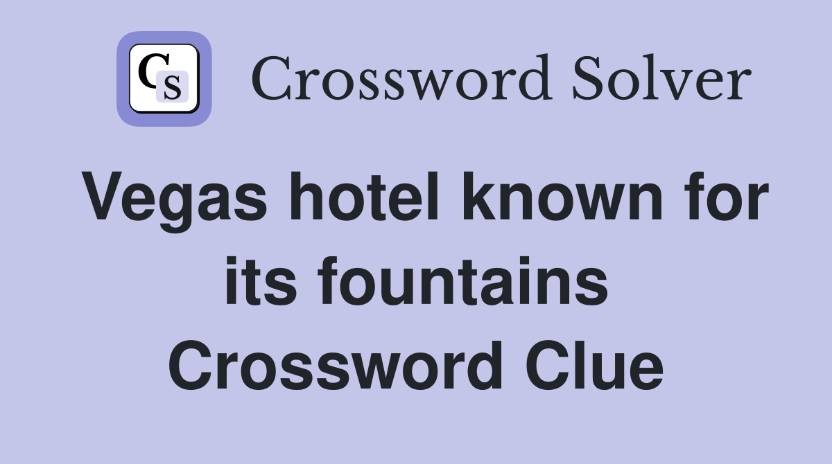 Vegas hotel known for its fountains Crossword Clue