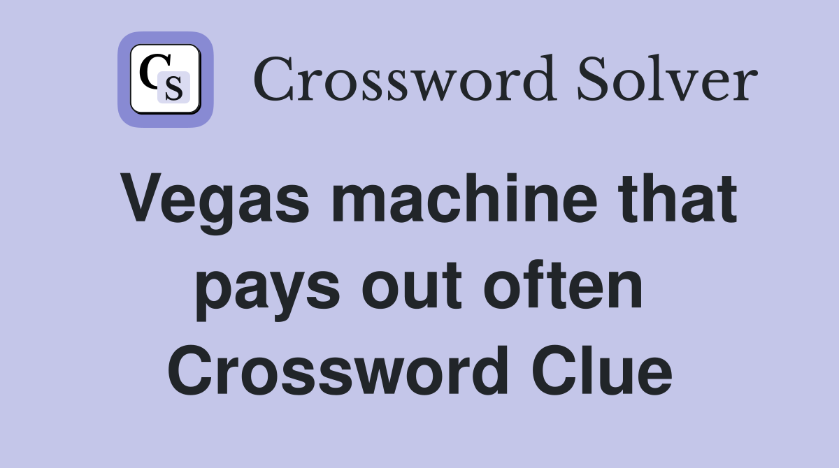 Vegas machine that pays out often Crossword Clue