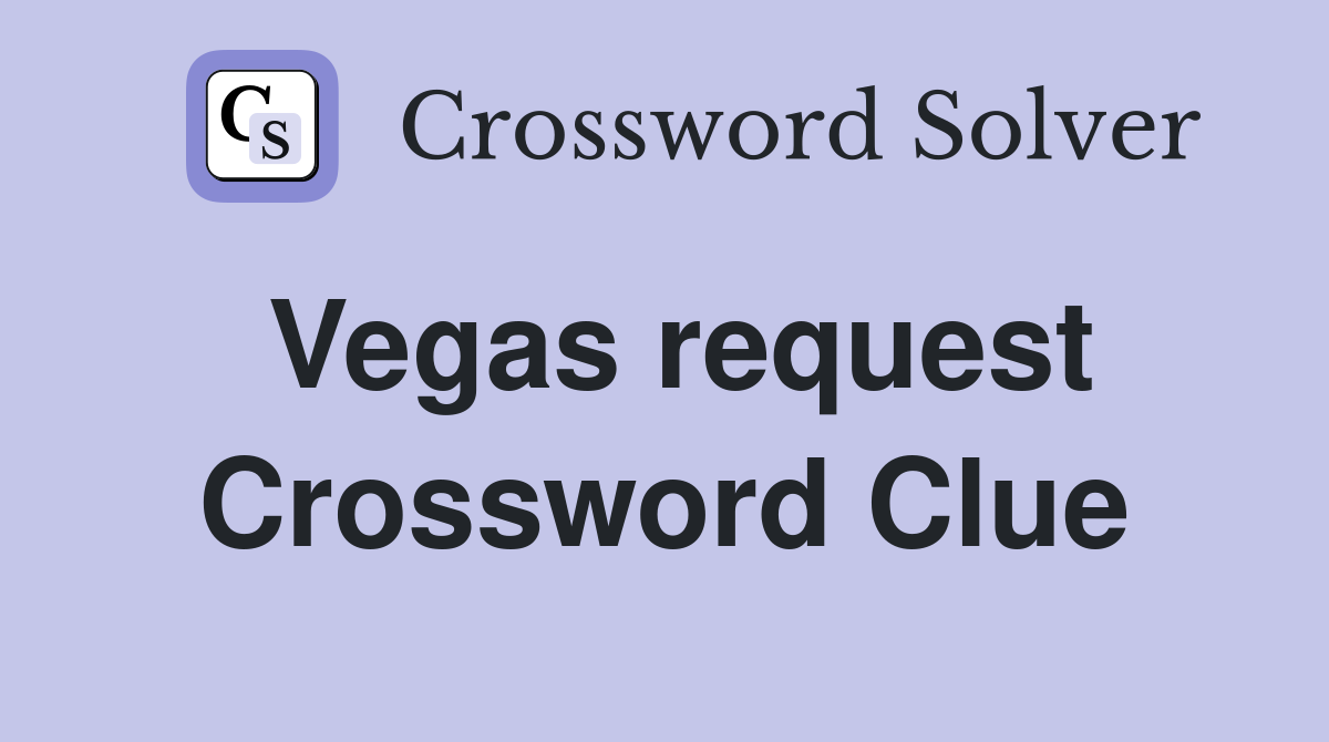 Vegas request Crossword Clue