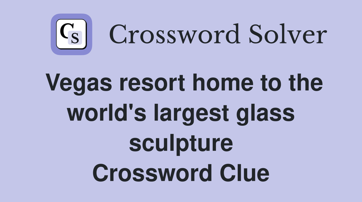 Vegas resort home to the world's largest glass sculpture Crossword Clue