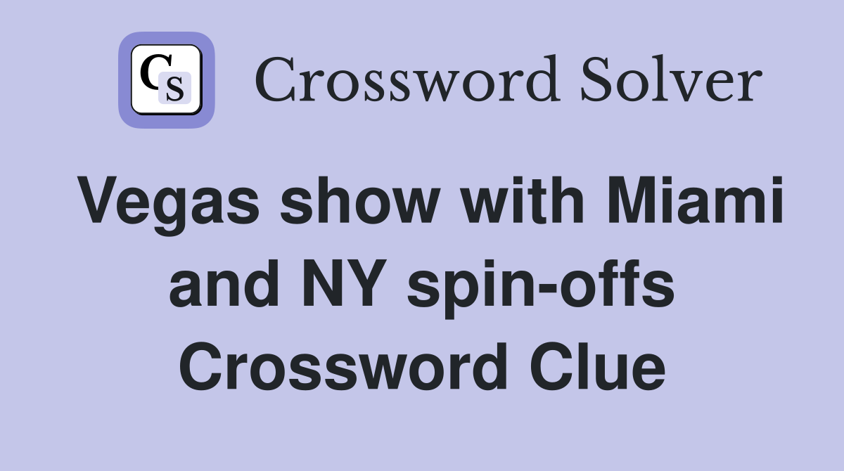 Vegas show with Miami and NY spin-offs Crossword Clue