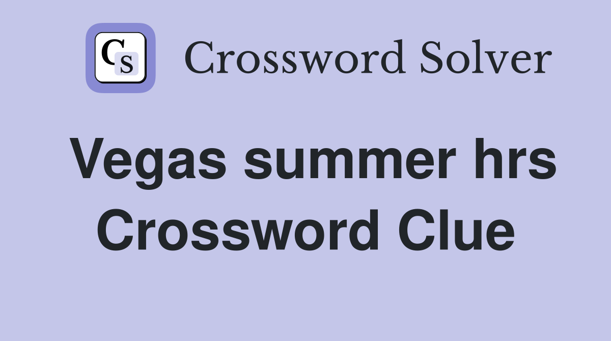 Vegas summer hrs Crossword Clue