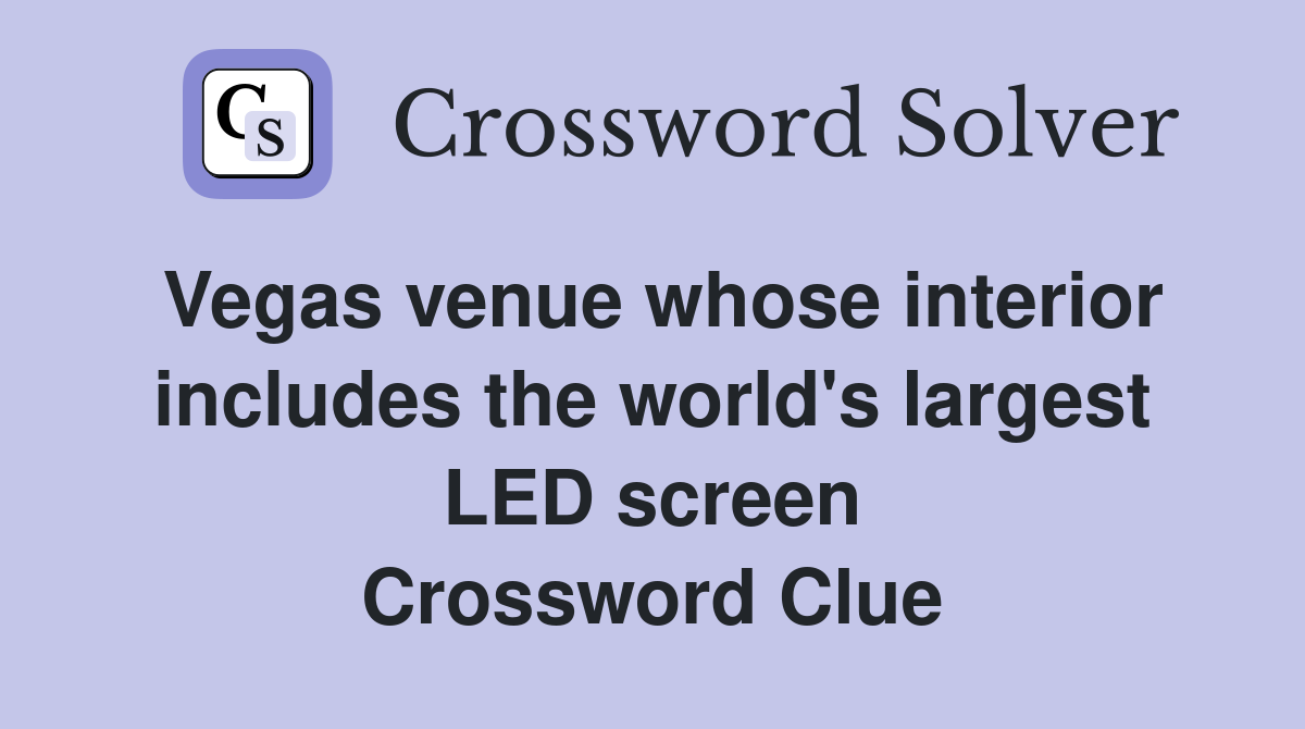 Vegas venue whose interior includes the world's largest LED screen Crossword Clue