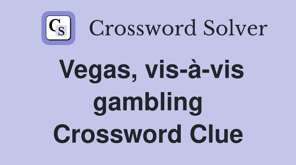 Vegas, vis-à-vis gambling Crossword Clue