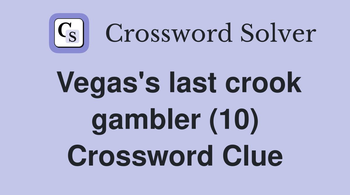 Vegas's last crook gambler (10) Crossword Clue